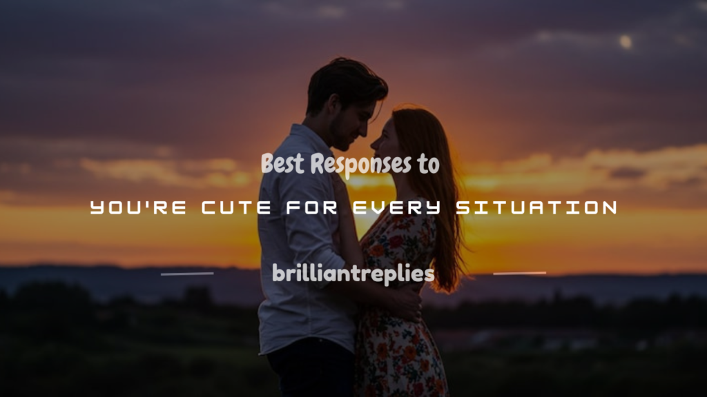 how to respond to you're cute