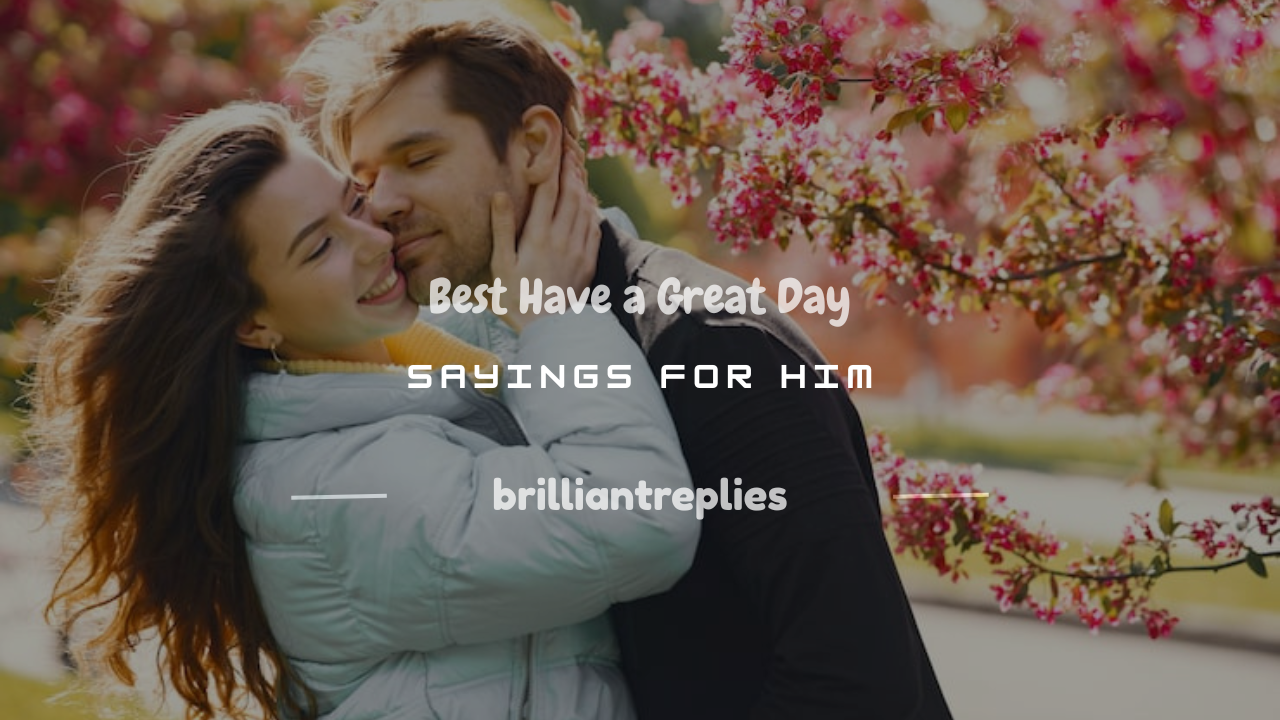 Read more about the article 200+ Best Have a Great Day Sayings for Him